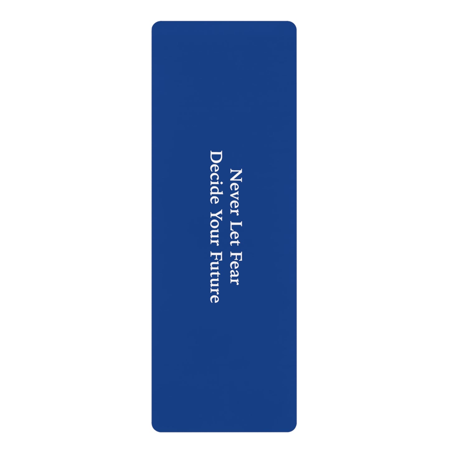 Never Let Fear Decide Your Future Rubber Yoga Mat