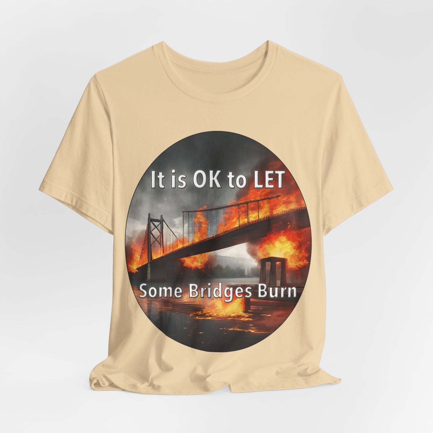 It is OK to let some Bridges Burn T-Shirt