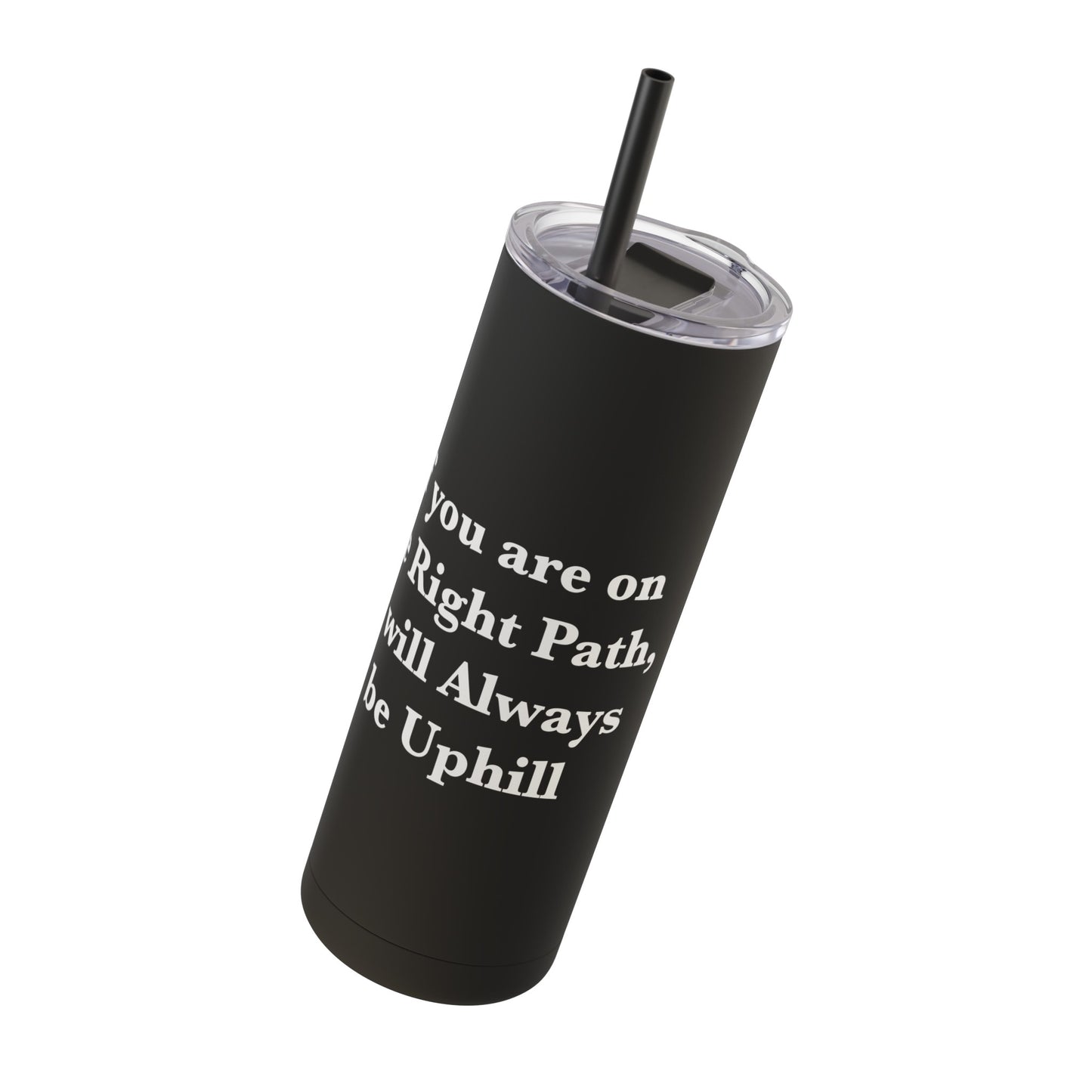 If You are on the Right Path it will Always be Uphill Skinny Matte Tumbler, 20oz