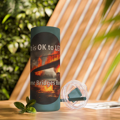 It is OK to let some Bridges Burn Skinny Matte Tumbler, 20oz