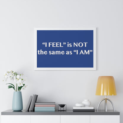 I Feel is Not the same as I Am Framed Horizontal Poster