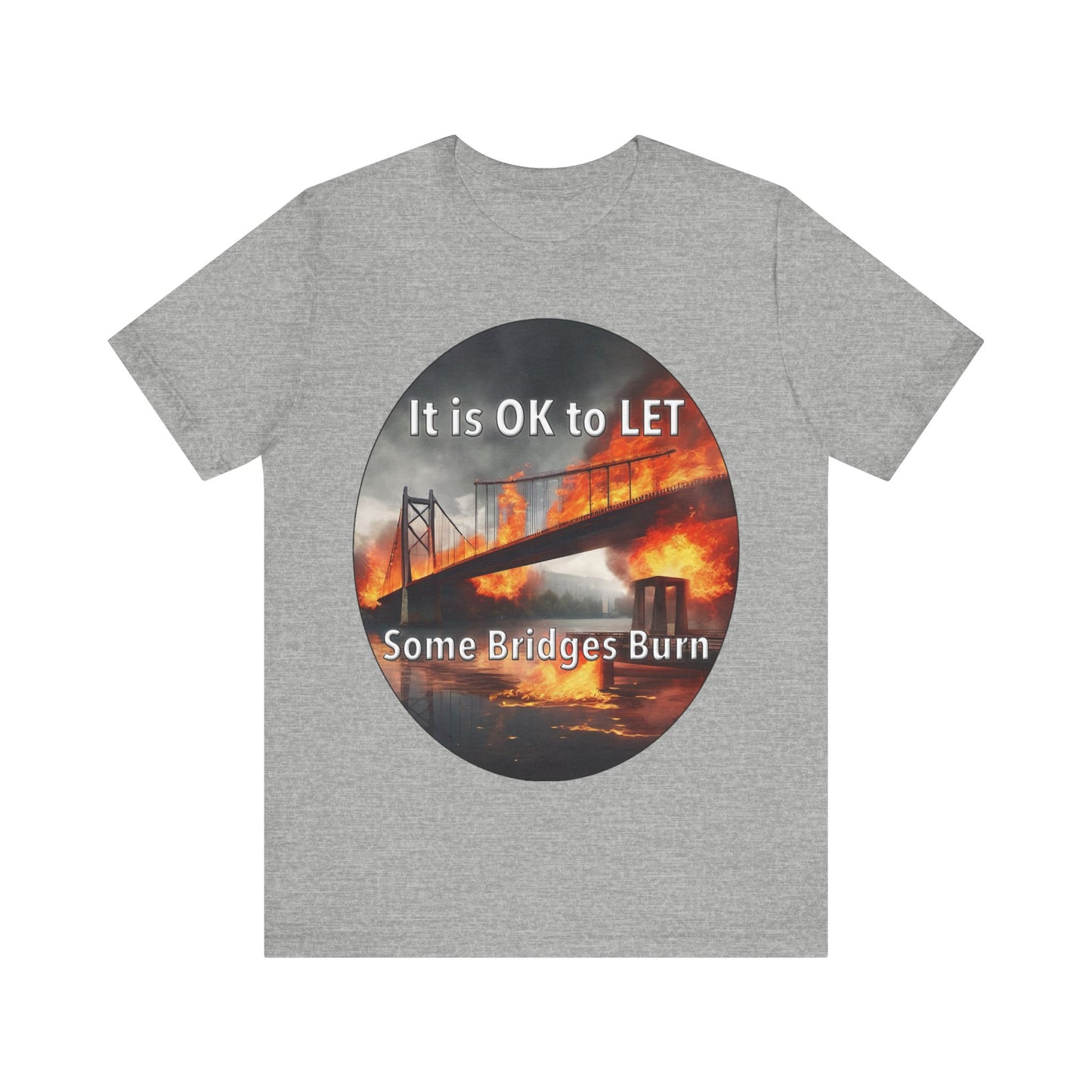 It is OK to let some Bridges Burn T-Shirt