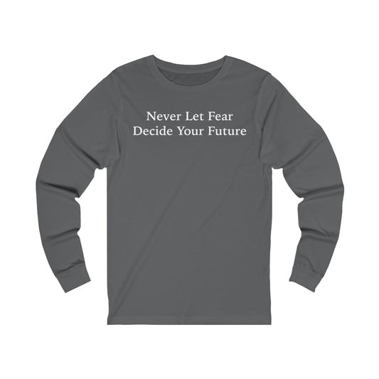 Never Let Fear Decide Your Future Jersey Long Sleeve Tee