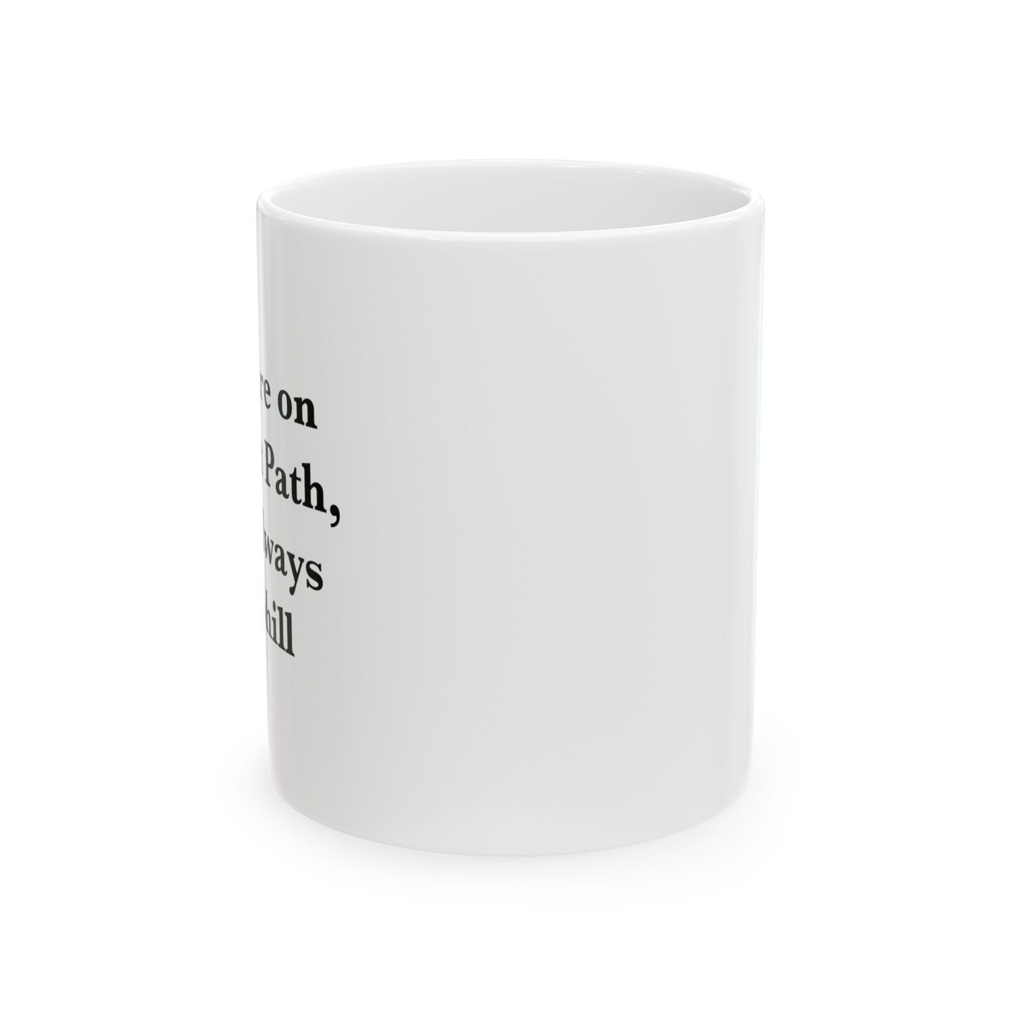 If You are on the Right Path it will Always be Uphill 11oz Ceramic Mug