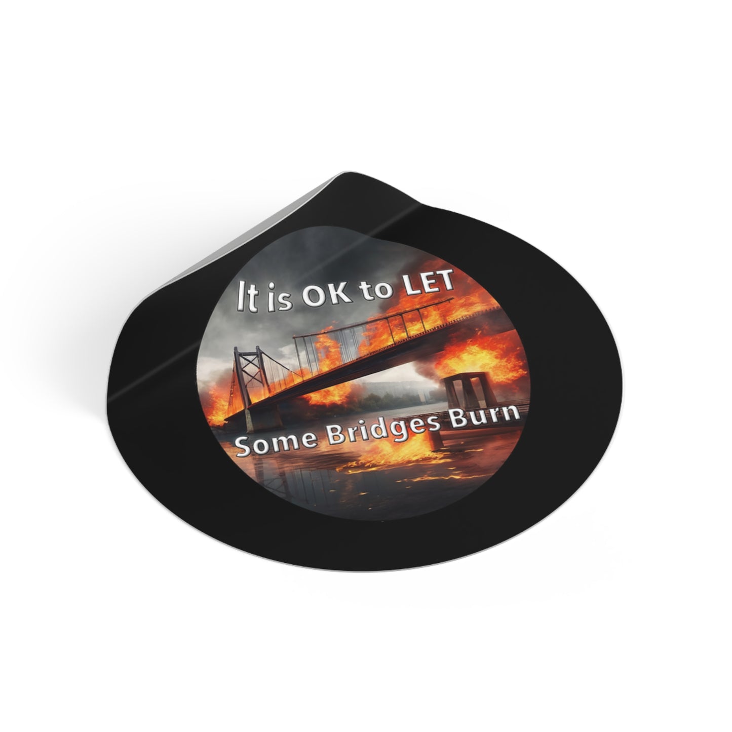 It is OK to let some Bridges Burn Round Vinyl Stickers