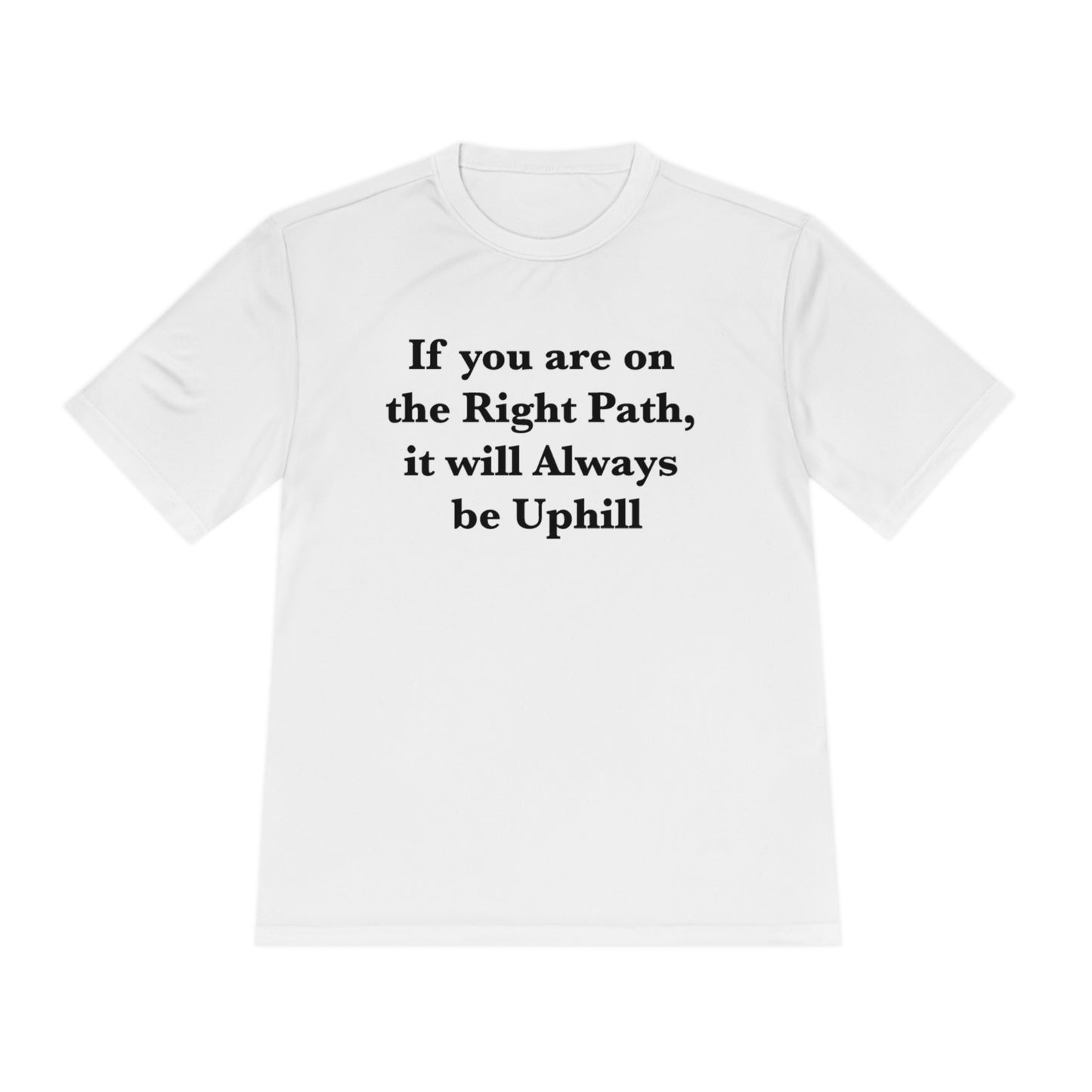 If You are on the Right Path it will Always be Uphill Moisture Wicking Tee