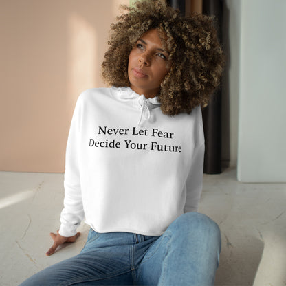 Never Let Fear Decide Your Future Crop Hoodie