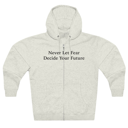 Never Let Fear Decide Your Future Unisex Zip Hoodie