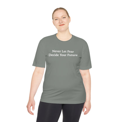 Never Let Fear Decide Your Future Moisture Wicking Tee