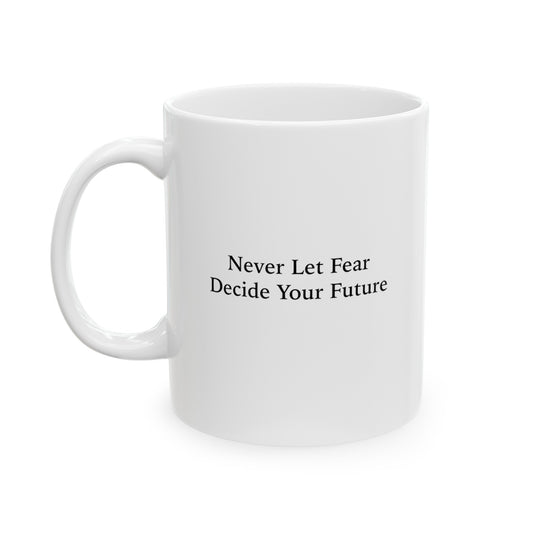 Never Let Fear Decide Your Future 11oz Ceramic Mug