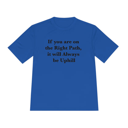 If You are on the Right Path it will Always be Uphill Moisture Wicking Tee