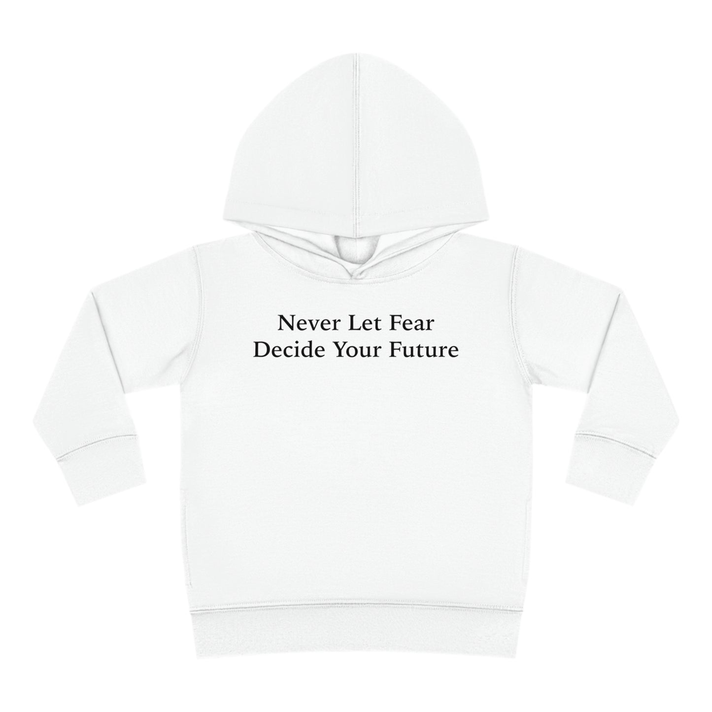 Never Let Fear Decide Your Future Toddler Pullover Fleece Hoodie