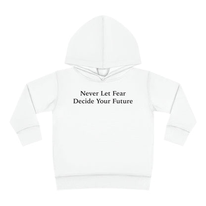 Never Let Fear Decide Your Future Toddler Pullover Fleece Hoodie