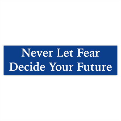 Never Let Fear Decide Your Future Bumper Stickers