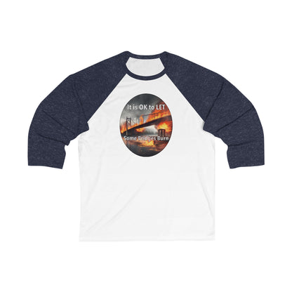 It is OK to let some Bridges Burn Unisex 3\4 Sleeve Baseball Tee