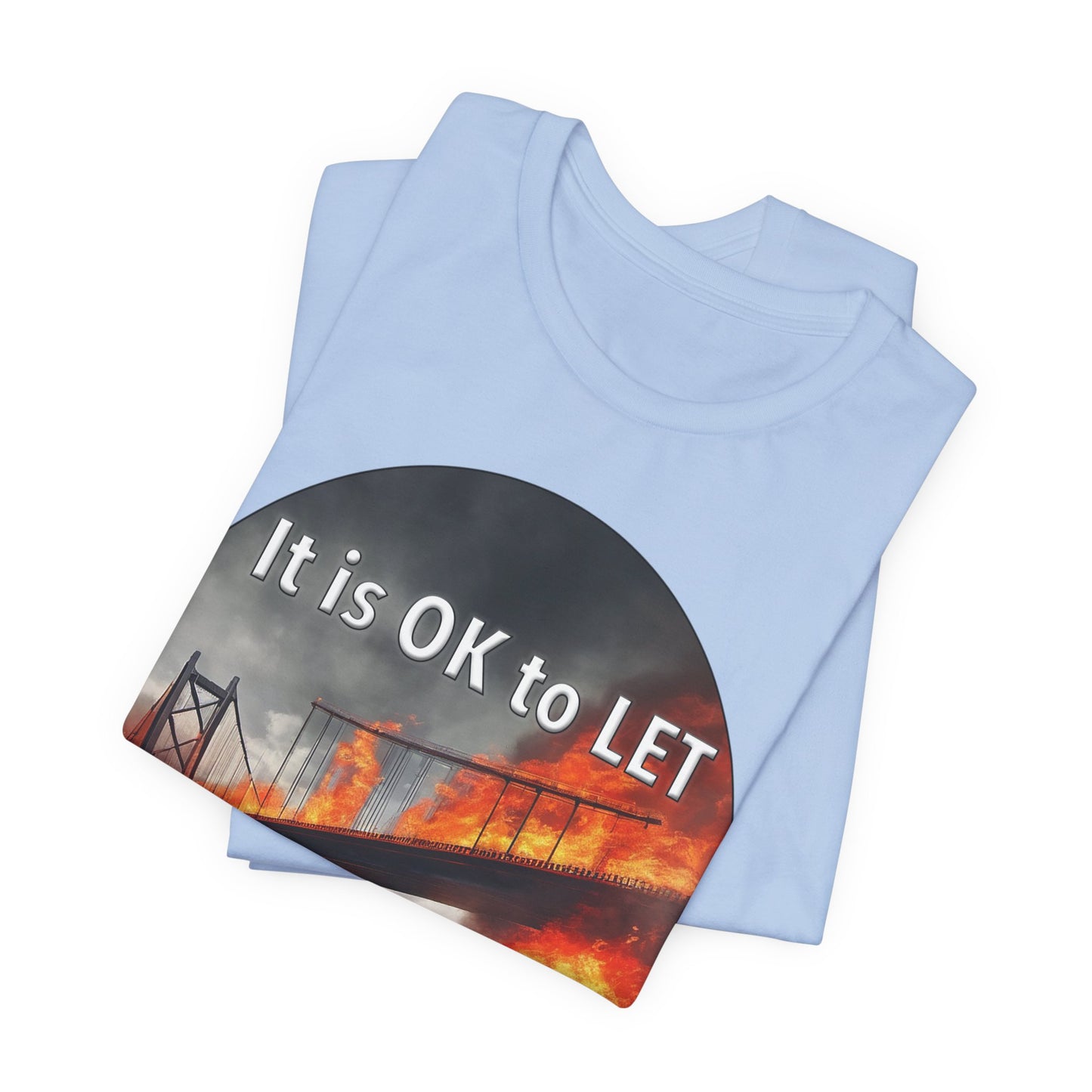 It is OK to let some Bridges Burn T-Shirt