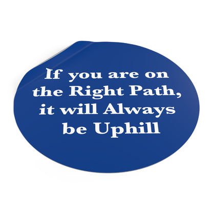 If You are on the Right Path it will Always be Uphill Round Vinyl Stickers