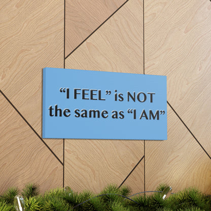 I Feel is Not the same as I Am Canvas Gallery Wraps