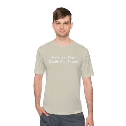 Never Let Fear Decide Your Future Moisture Wicking Tee