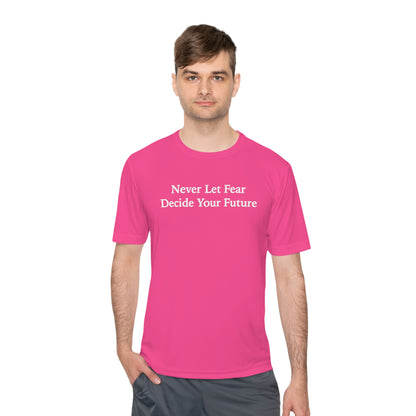 Never Let Fear Decide Your Future Moisture Wicking Tee