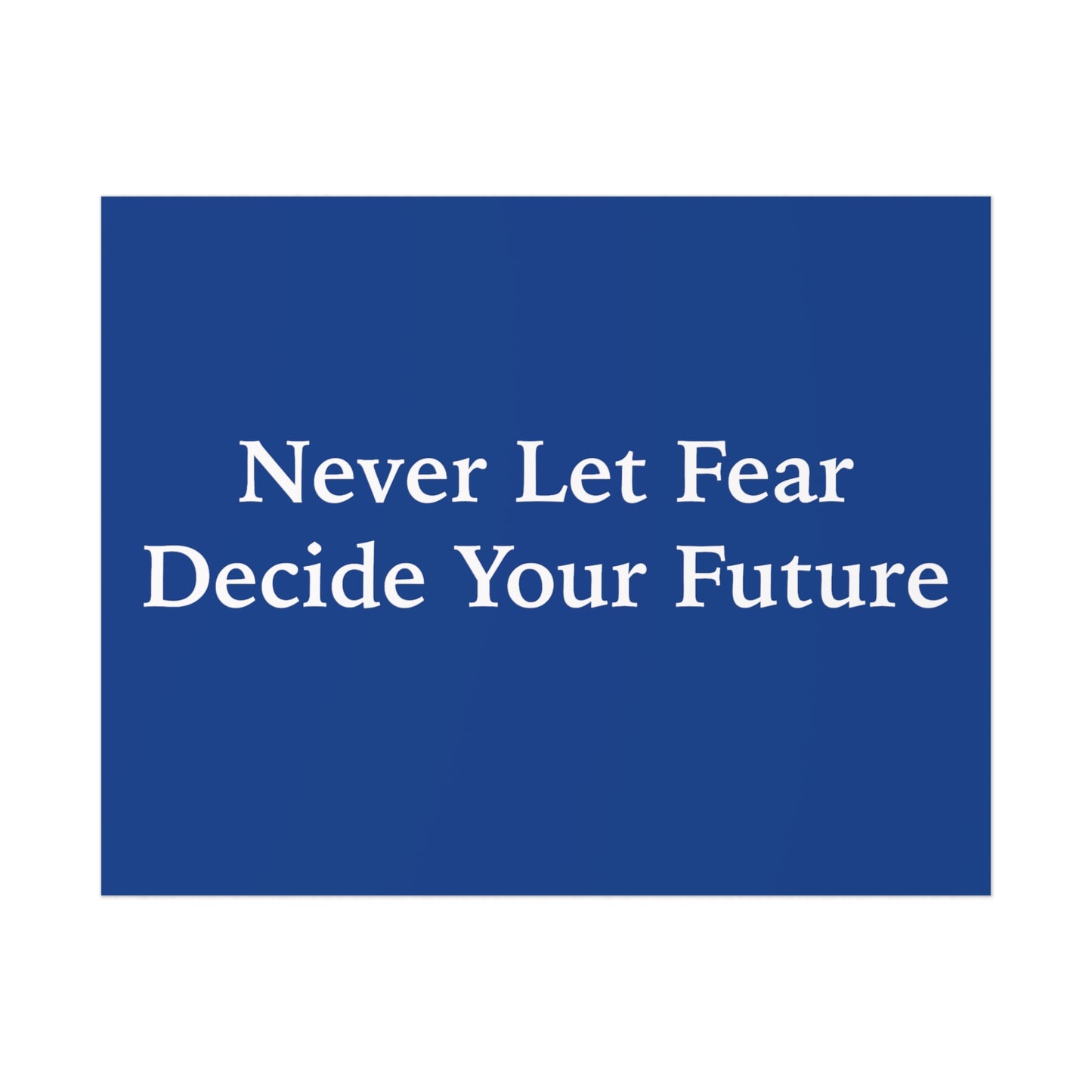 Never Let Fear Decide Your Future Poster