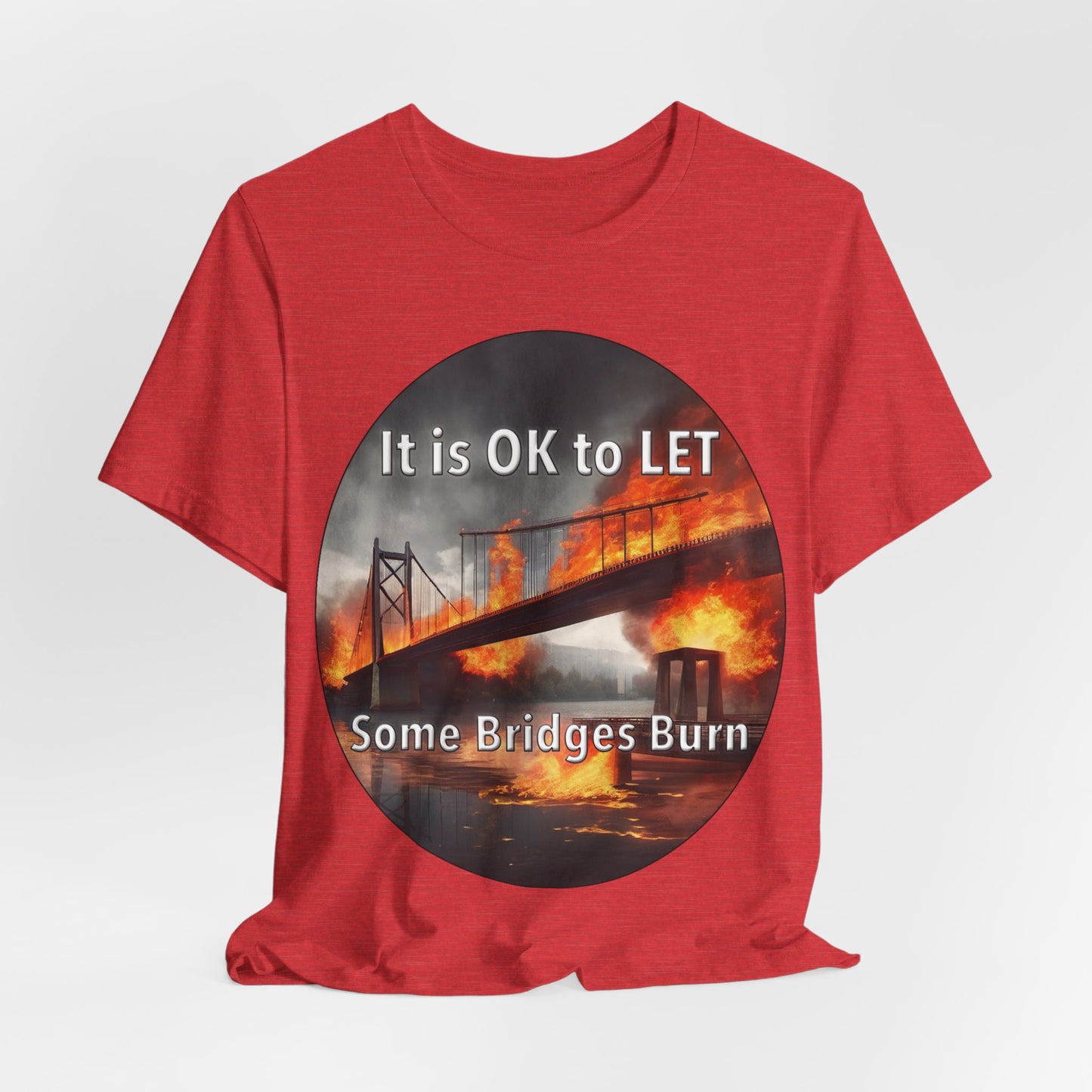 It is OK to let some Bridges Burn T-Shirt