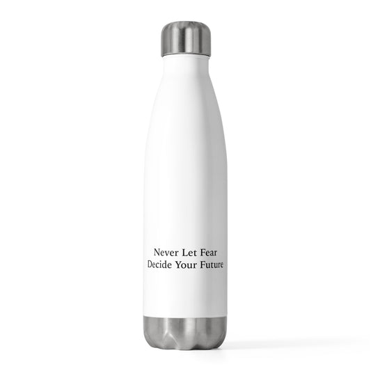 Never Let Fear Decide Your Future 20oz Insulated Bottle