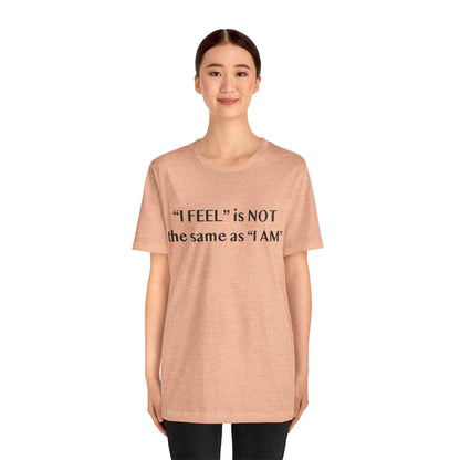 I Feel is Not the same as I Am T-Shirt