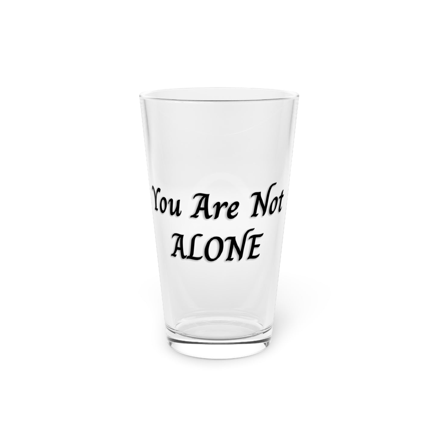 You Are Not Alone 16oz Pint Glass