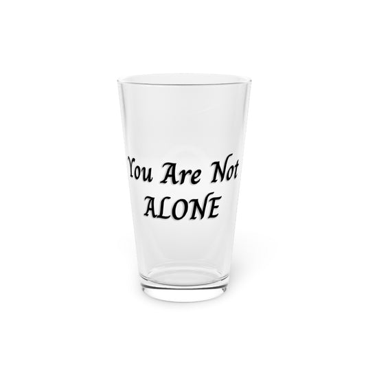 You Are Not Alone 16oz Pint Glass