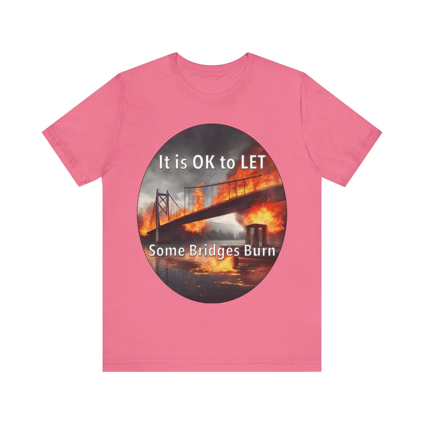 It is OK to let some Bridges Burn T-Shirt