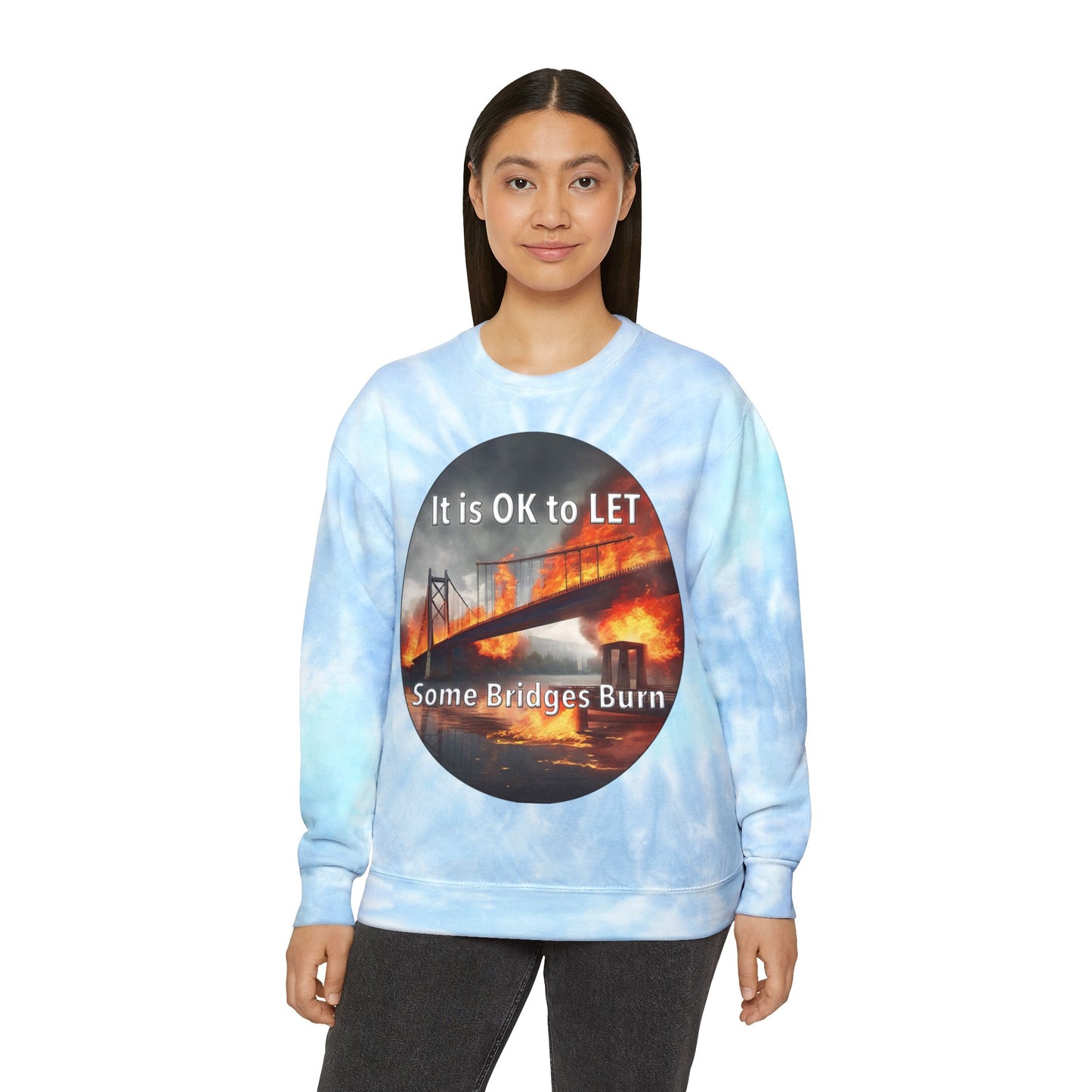 It is OK to let some Bridges Burn Unisex Tie-Dye Sweatshirt