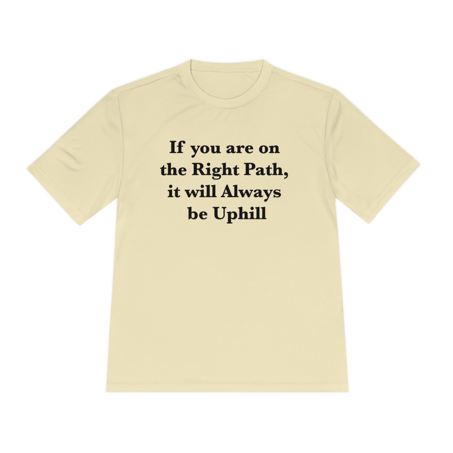 If You are on the Right Path it will Always be Uphill Moisture Wicking Tee