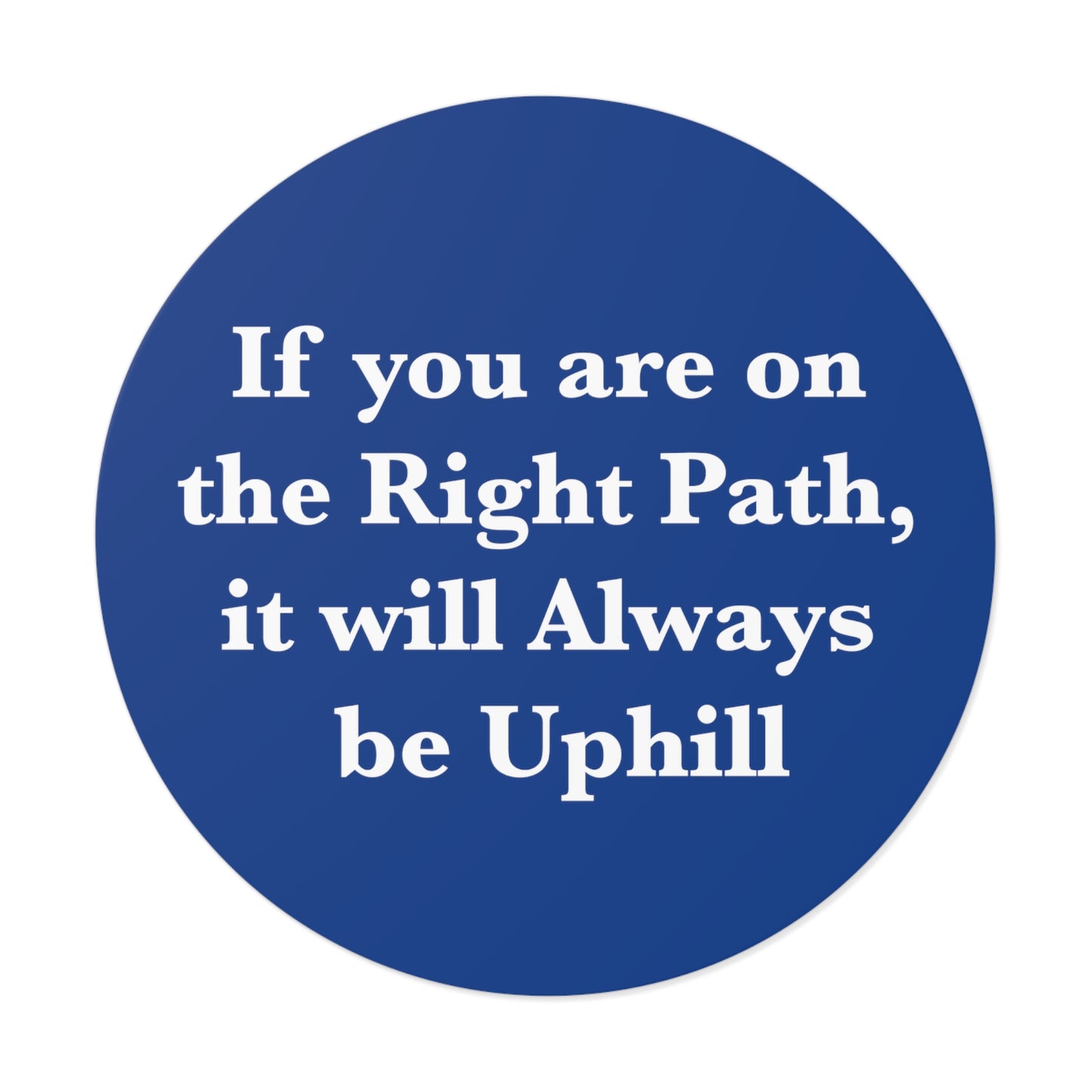 If You are on the Right Path it will Always be Uphill Round Vinyl Stickers