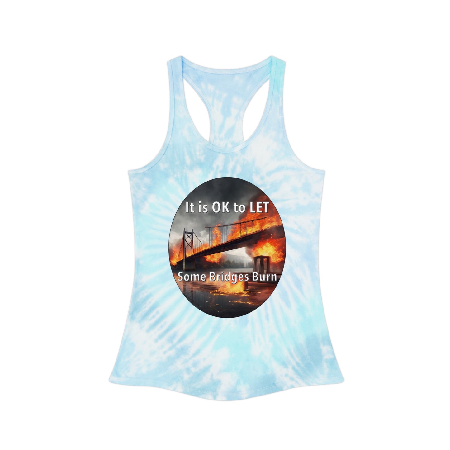 It is OK to let some Bridges Burn Tie Dye Racerback Tank Top