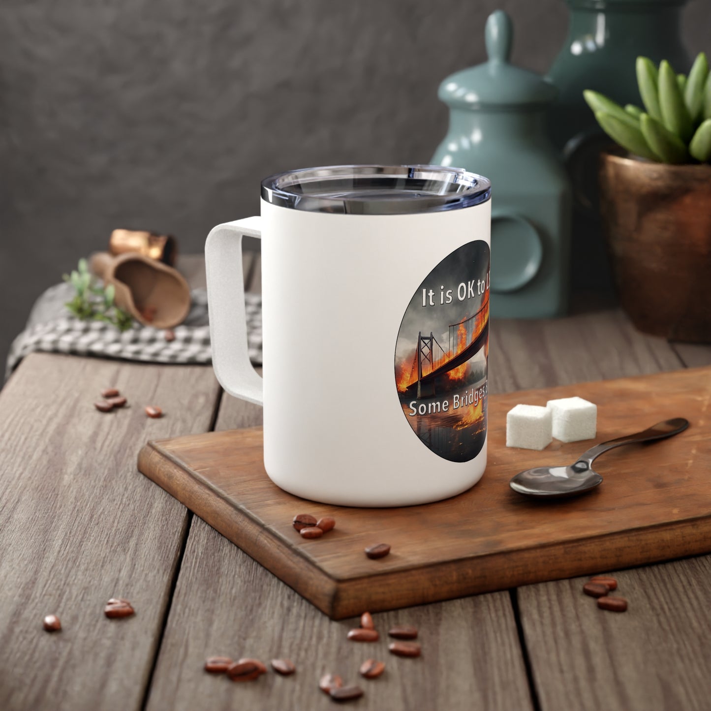 It is OK to let some Bridges Burn 10oz Insulated Coffee Mug