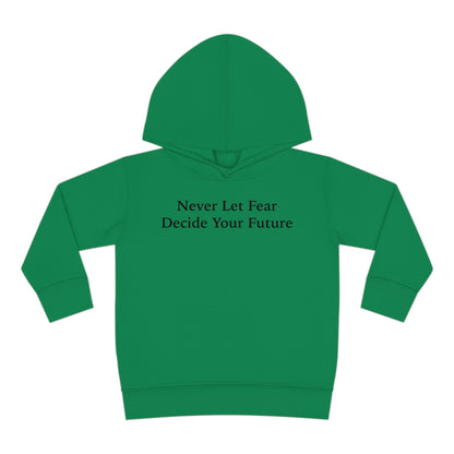 Never Let Fear Decide Your Future Toddler Pullover Fleece Hoodie