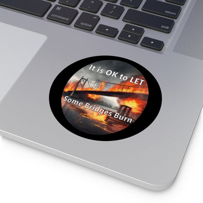 It is OK to let some Bridges Burn Round Vinyl Stickers