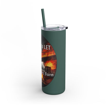 It is OK to let some Bridges Burn Skinny Matte Tumbler, 20oz