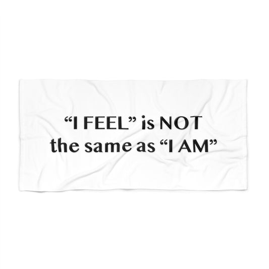 I Feel is Not the same as I Am Beach Towel