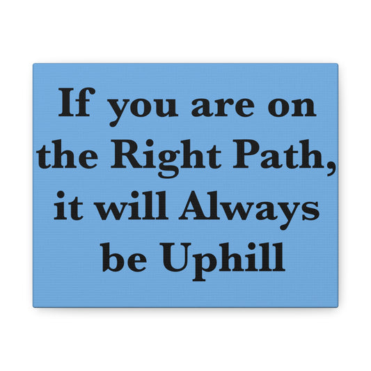 If You are on the Right Path it will Always be Uphill Canvas Gallery Wraps