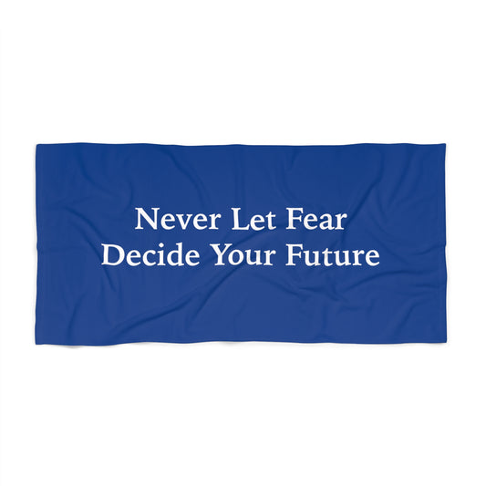 Never Let Fear Decide Your Future Beach Towel