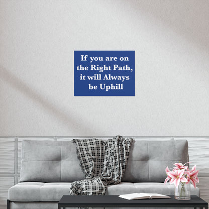 If You are on the Right Path it will Always be Uphill Poster