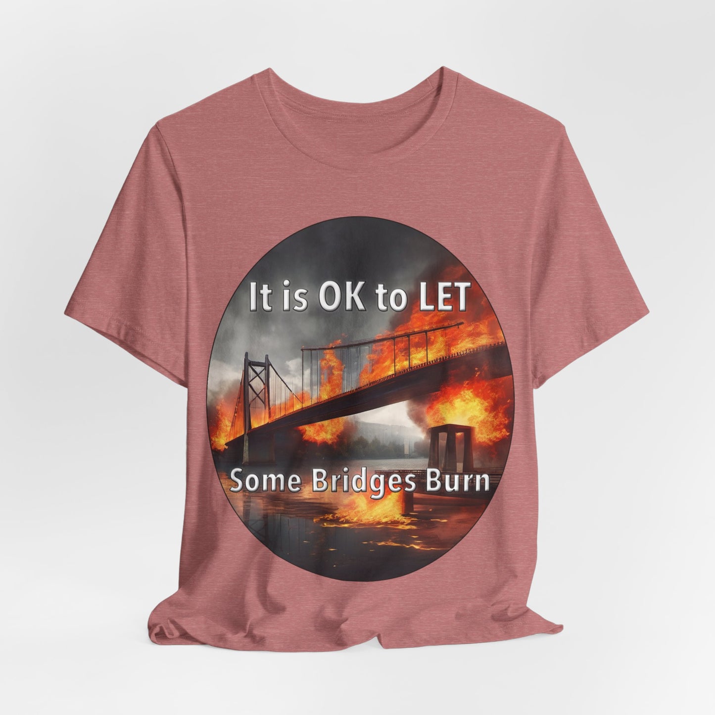 It is OK to let some Bridges Burn T-Shirt