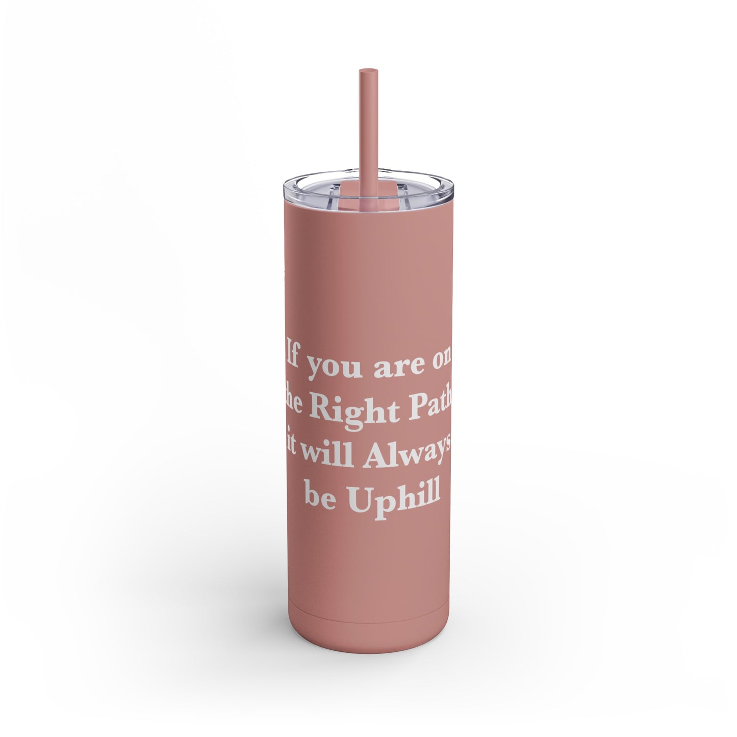 If You are on the Right Path it will Always be Uphill Skinny Matte Tumbler, 20oz