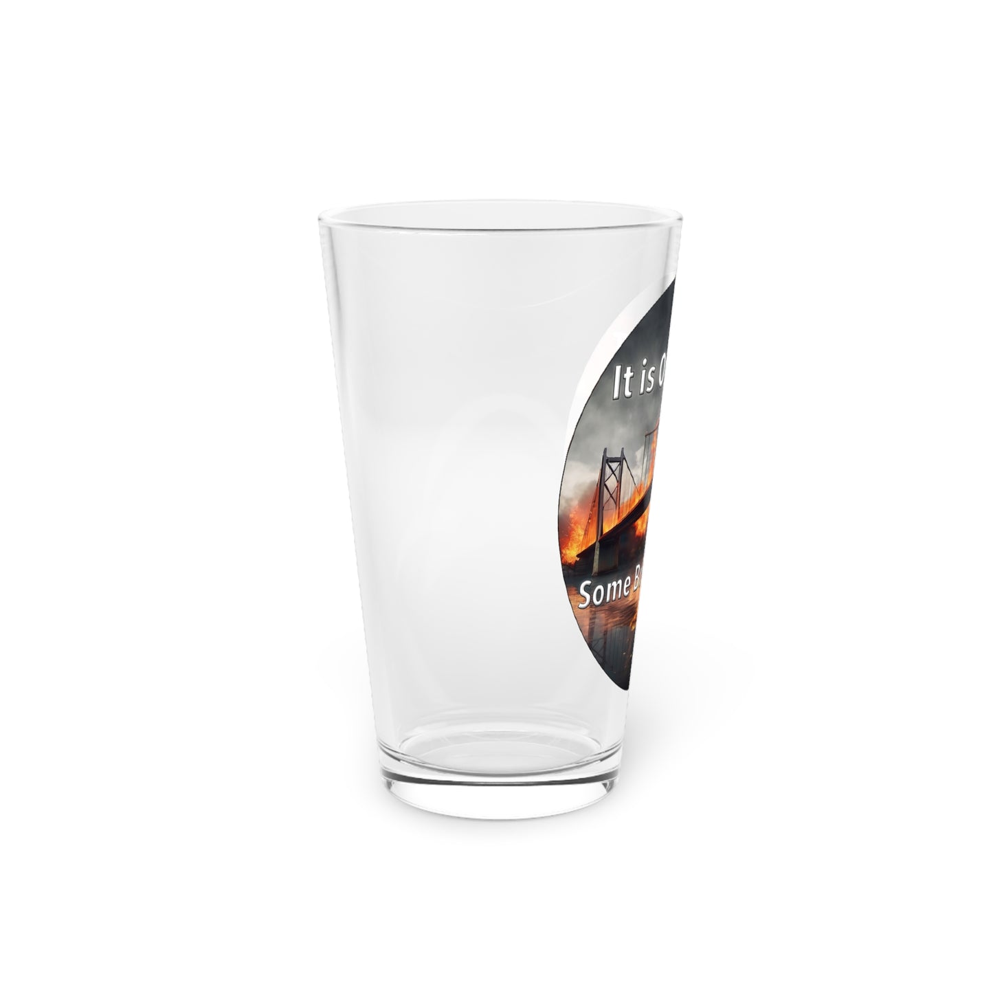 It is OK to let some Bridges Burn 16oz Pint Glass