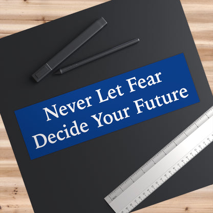 Never Let Fear Decide Your Future Bumper Stickers