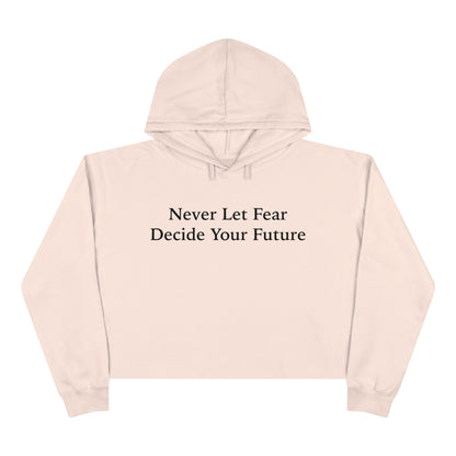 Never Let Fear Decide Your Future Crop Hoodie