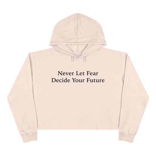 Never Let Fear Decide Your Future Crop Hoodie