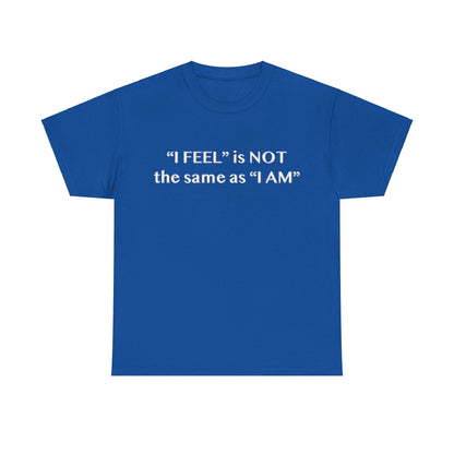 I Feel is Not the same as I Am Unisex Heavy Cotton Tee